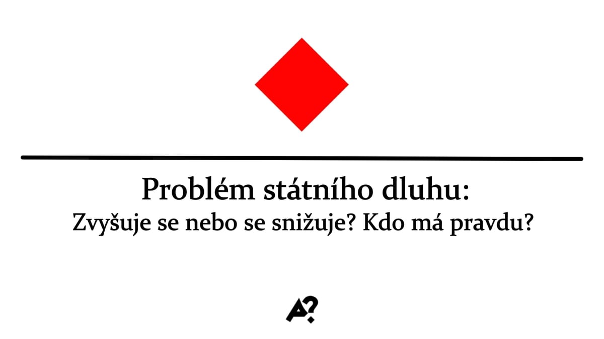 Státní dluh: Vláda říká, že ho snižuje. Opozice tvrdí opak. Kdo má pravdu?