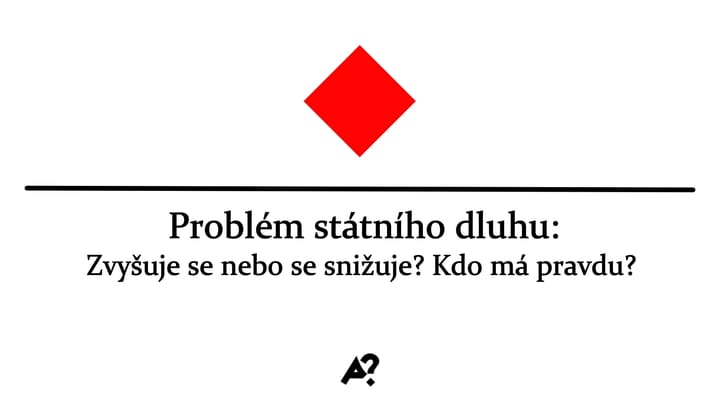 Státní dluh: Vláda říká, že ho snižuje. Opozice tvrdí opak. Kdo má pravdu?